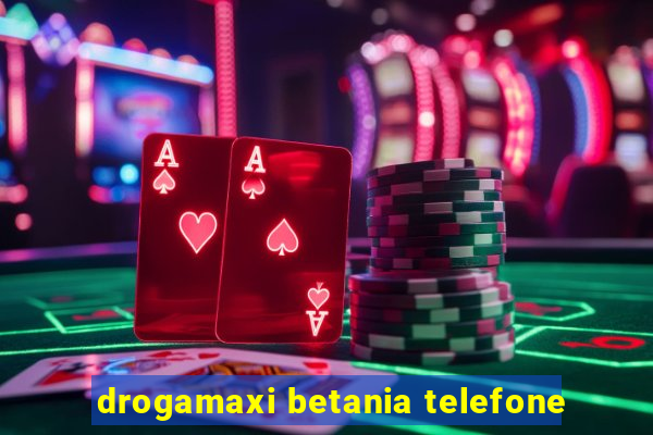 drogamaxi betania telefone